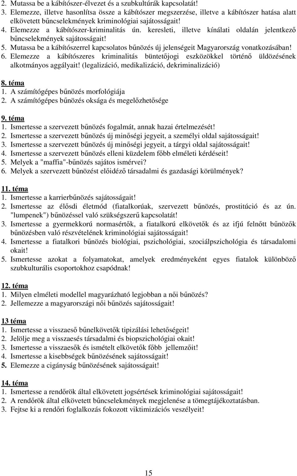 keresleti, illetve kínálati oldalán jelentkező bűncselekmények sajátosságait! 5. Mutassa be a kábítószerrel kapcsolatos bűnözés új jelenségeit Magyarország vonatkozásában! 6.