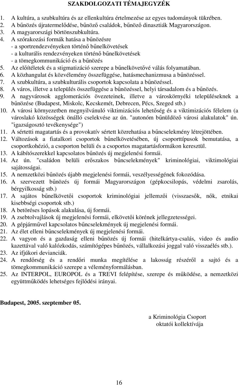 A szórakozási formák hatása a bűnözésre - a sportrendezvényeken történő bűnelkövetések - a kulturális rendezvényeken történő bűnelkövetések - a tömegkommunikáció és a bűnözés 5.