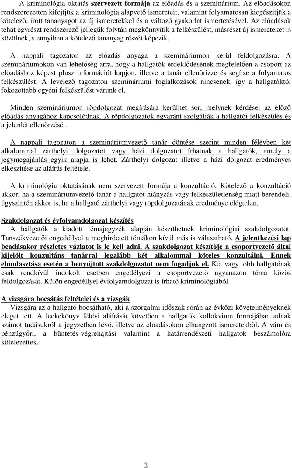 Az előadások tehát egyrészt rendszerező jellegük folytán megkönnyítik a felkészülést, másrészt új ismereteket is közölnek, s ennyiben a kötelező tananyag részét képezik.