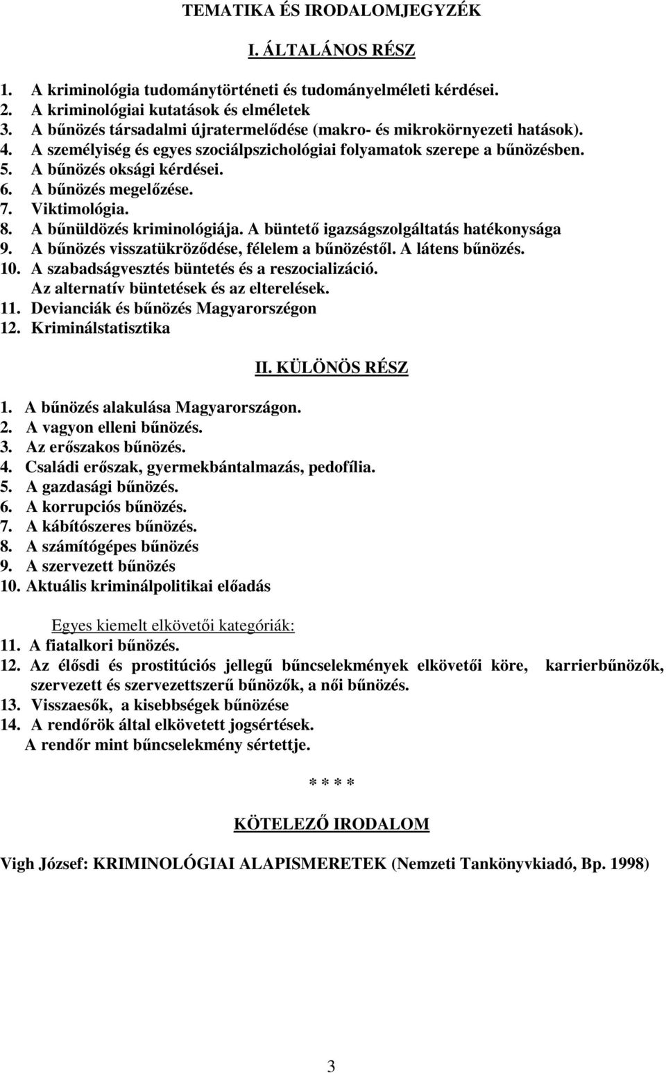 A bűnözés megelőzése. 7. Viktimológia. 8. A bűnüldözés kriminológiája. A büntető igazságszolgáltatás hatékonysága 9. A bűnözés visszatükröződése, félelem a bűnözéstől. A látens bűnözés. 10.