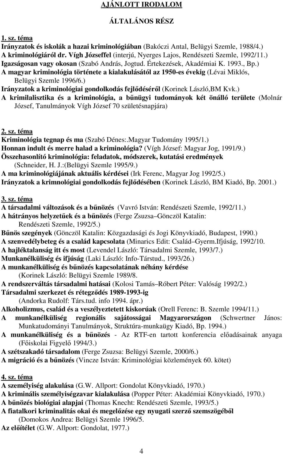 ) A magyar kriminológia története a kialakulásától az 1950-es évekig (Lévai Miklós, Belügyi Szemle 1996/6.) Irányzatok a kriminológiai gondolkodás fejlődéséről (Korinek László,BM Kvk.