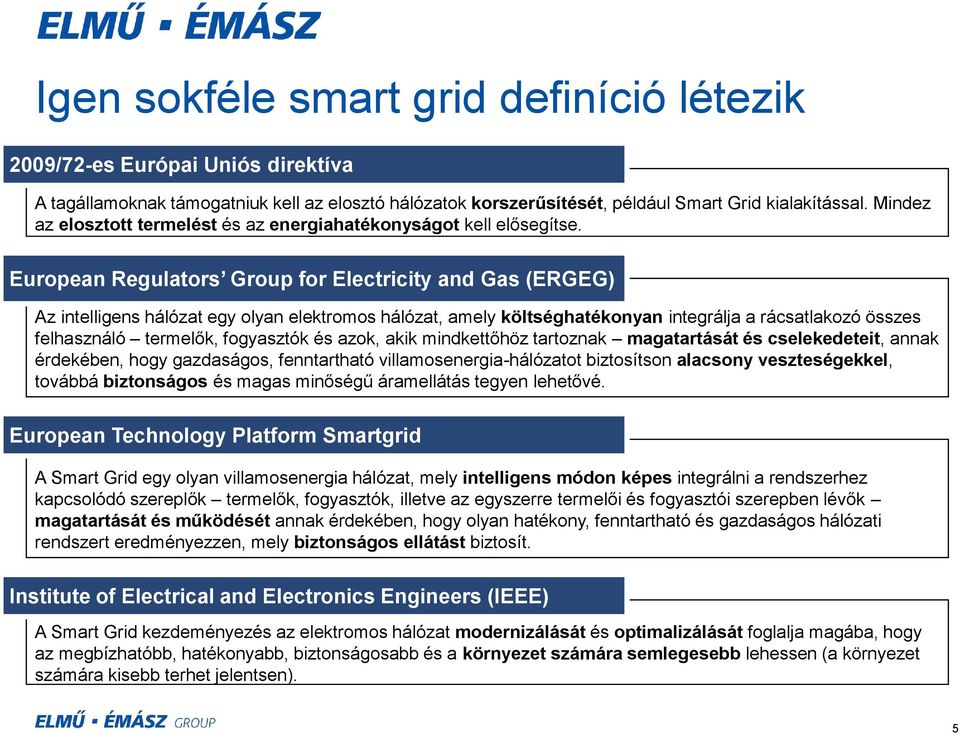 European Regulators Group for Electricity and Gas (ERGEG) Az intelligens hálózat egy olyan elektromos hálózat, amely költséghatékonyan integrálja a rácsatlakozó összes felhasználó termelők,