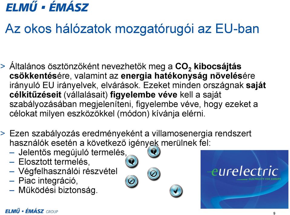 Ezeket minden országnak saját célkitűzéseit (vállalásait) figyelembe véve kell a saját szabályozásában megjeleníteni, figyelembe véve, hogy ezeket a