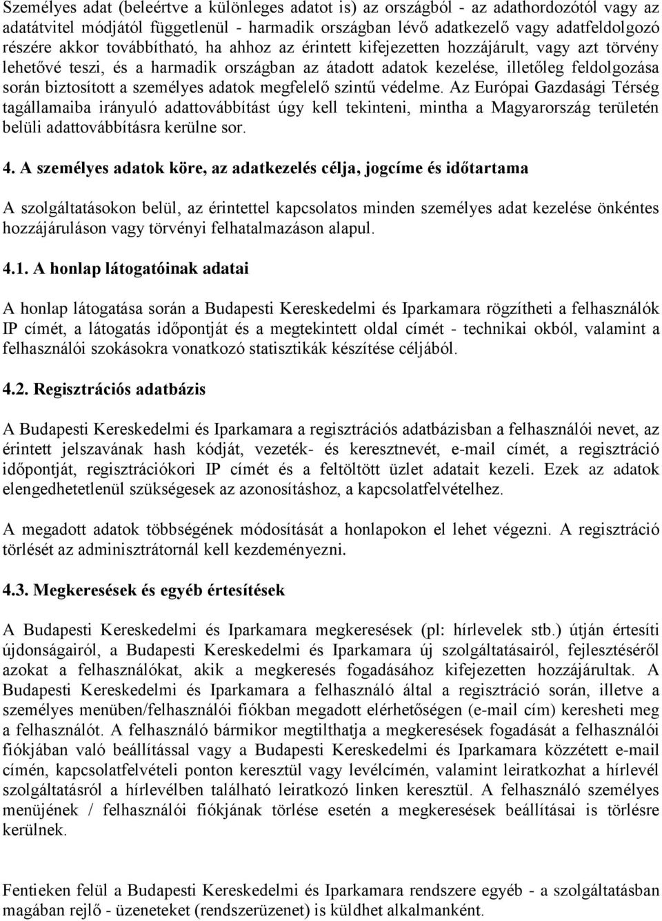 adatok megfelelő szintű védelme. Az Európai Gazdasági Térség tagállamaiba irányuló adattovábbítást úgy kell tekinteni, mintha a Magyarország területén belüli adattovábbításra kerülne sor. 4.