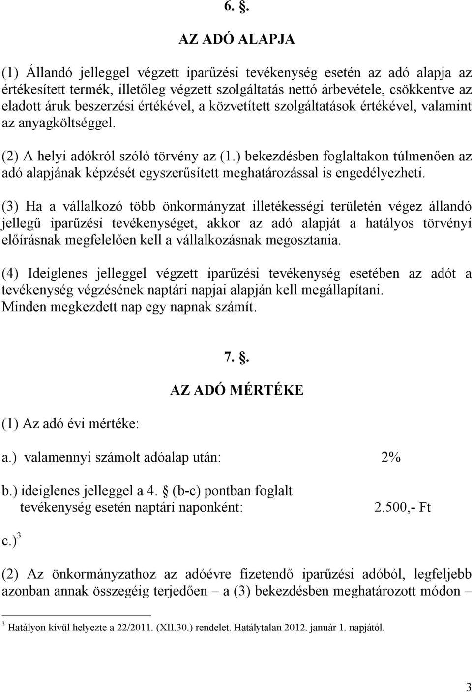 ) bekezdésben foglaltakon túlmenően az adó alapjának képzését egyszerűsített meghatározással is engedélyezheti.