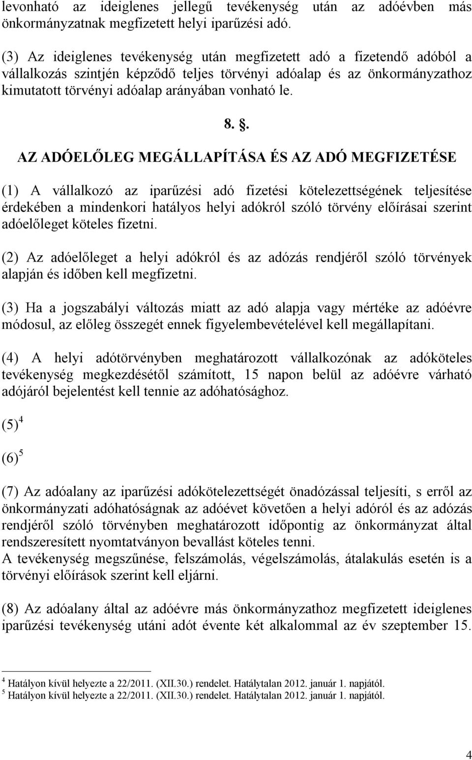 . AZ ADÓELŐLEG MEGÁLLAPÍTÁSA ÉS AZ ADÓ MEGFIZETÉSE (1) A vállalkozó az iparűzési adó fizetési kötelezettségének teljesítése érdekében a mindenkori hatályos helyi adókról szóló törvény előírásai