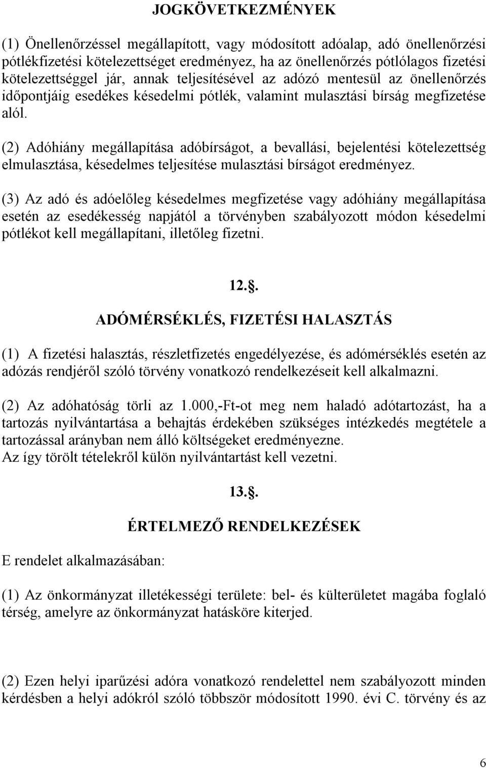 (2) Adóhiány megállapítása adóbírságot, a bevallási, bejelentési kötelezettség elmulasztása, késedelmes teljesítése mulasztási bírságot eredményez.