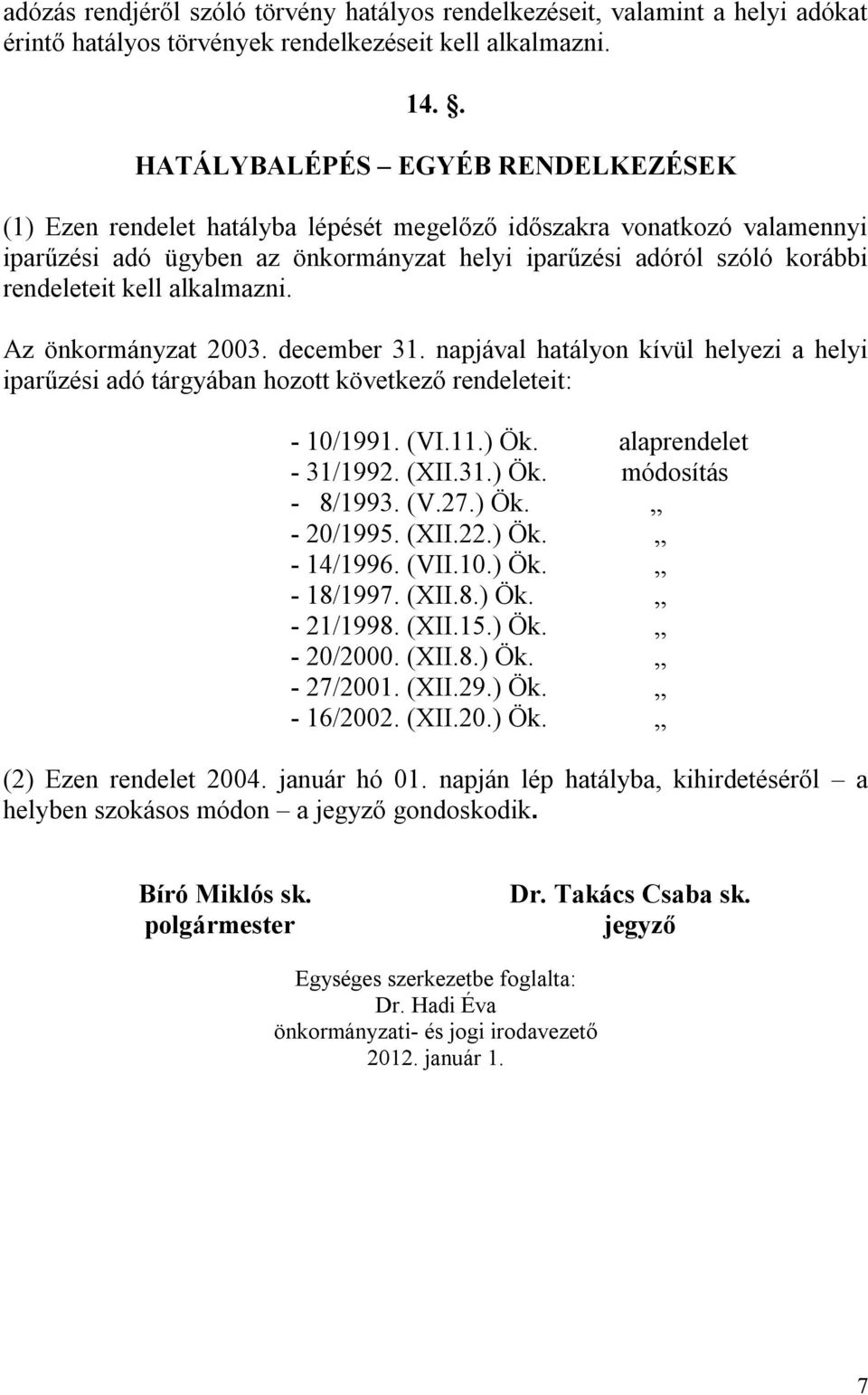 kell alkalmazni. Az önkormányzat 2003. december 31. napjával hatályon kívül helyezi a helyi iparűzési adó tárgyában hozott következő rendeleteit: - 10/1991. (VI.11.) Ök. alaprendelet - 31/1992. (XII.