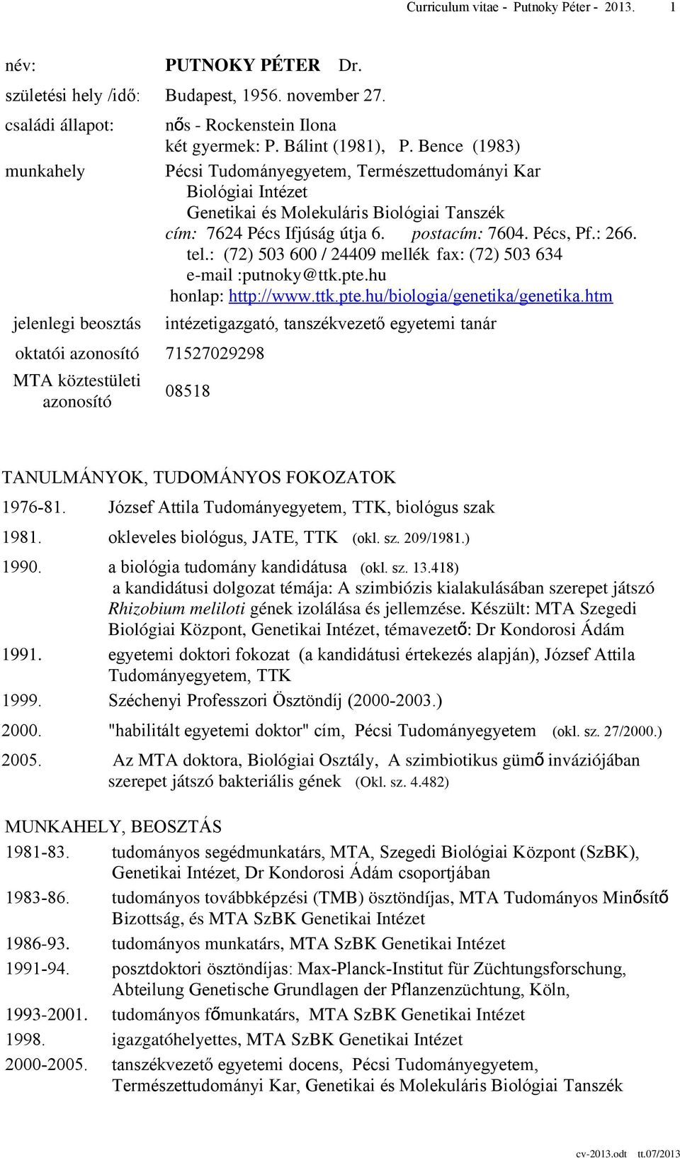 Bence (1983) Pécsi Tudományegyetem, Természettudományi Kar Biológiai Intézet Genetikai és Molekuláris Biológiai Tanszék cím: 7624 Pécs Ifjúság útja 6. postacím: 7604. Pécs, Pf.: 266. tel.