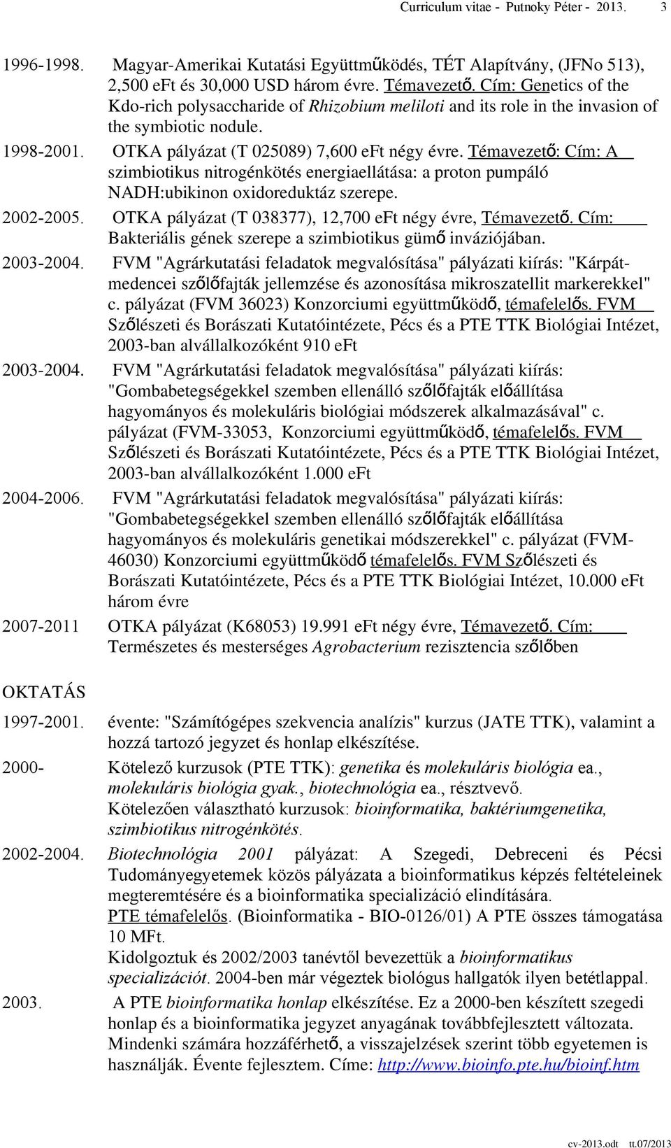Témavezető: Cím: A szimbiotikus nitrogénkötés energiaellátása: a proton pumpáló NADH:ubikinon oxidoreduktáz szerepe. 2002-2005. OTKA pályázat (T 038377), 12,700 eft négy évre, Témavezető.