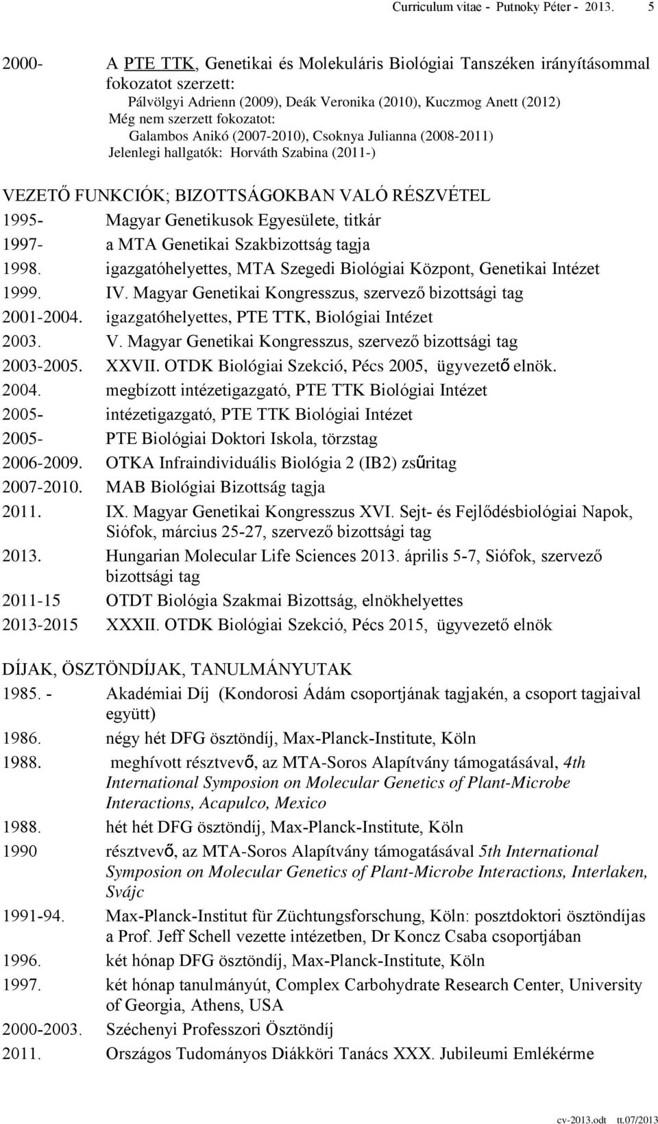 Galambos Anikó (2007-2010), Csoknya Julianna (2008-2011) Jelenlegi hallgatók: Horváth Szabina (2011-) VEZETŐ FUNKCIÓK; BIZOTTSÁGOKBAN VALÓ RÉSZVÉTEL 1995- Magyar Genetikusok Egyesülete, titkár 1997-