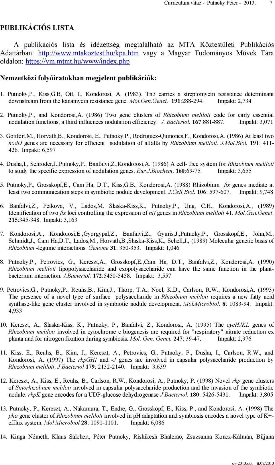 Tn5 carries a streptomycin resistance determinant downstream from the kanamycin resistance gene. Mol.Gen.Genet. 191:288-294. Impakt: 2,734 2. Putnoky,P., and Kondorosi,A.