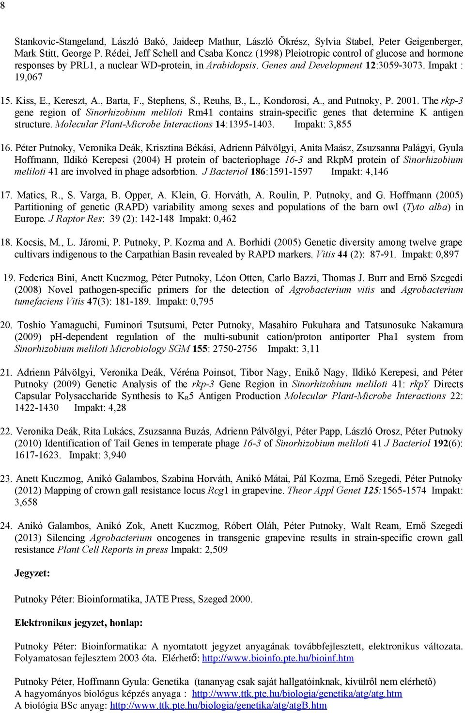 Kiss, E., Kereszt, A., Barta, F., Stephens, S., Reuhs, B., L., Kondorosi, A., and Putnoky, P. 2001.