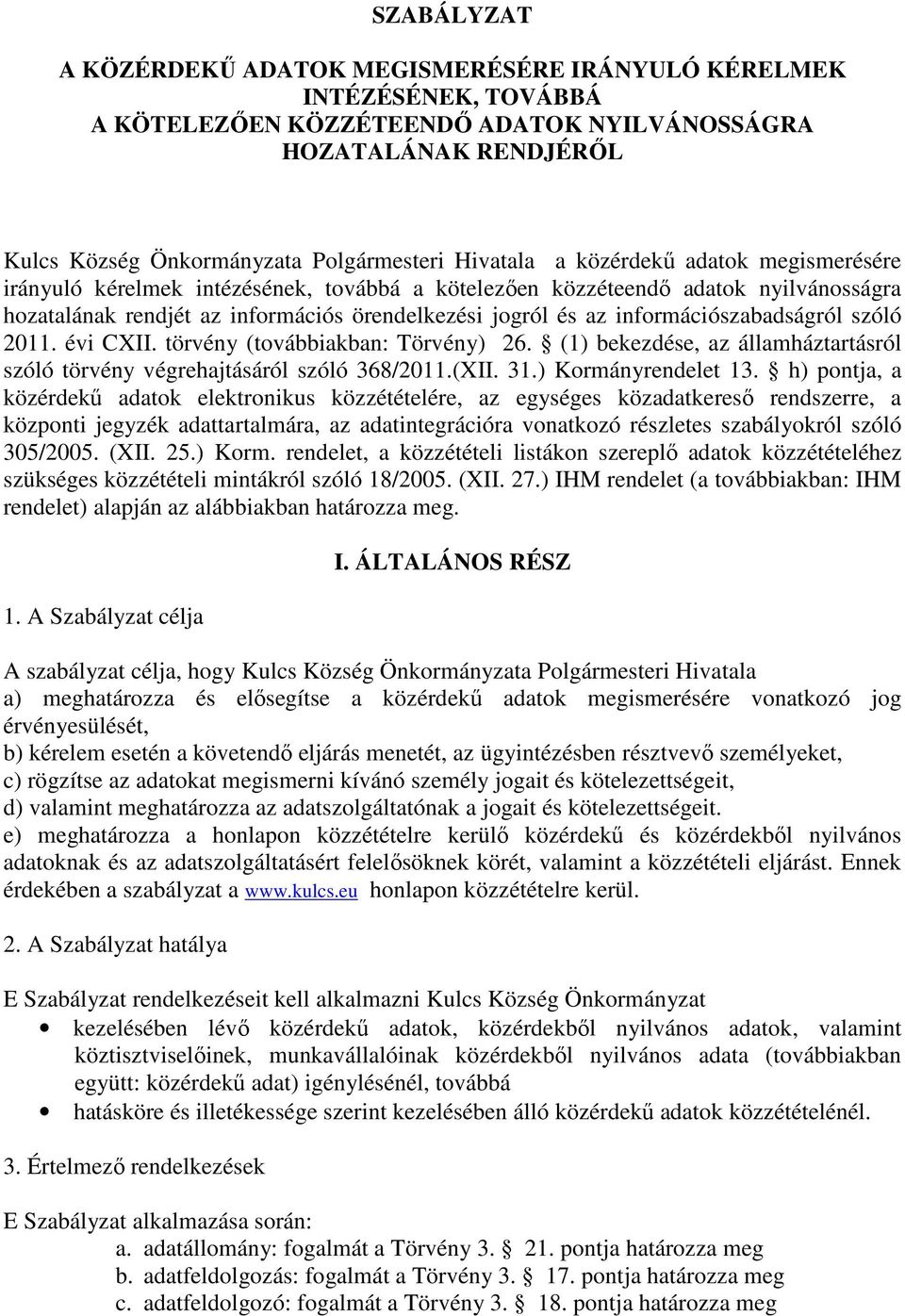 információszabadságról szóló 2011. évi CXII. törvény (továbbiakban: Törvény) 26. (1) bekezdése, az államháztartásról szóló törvény végrehajtásáról szóló 368/2011.(XII. 31.) Kormányrendelet 13.