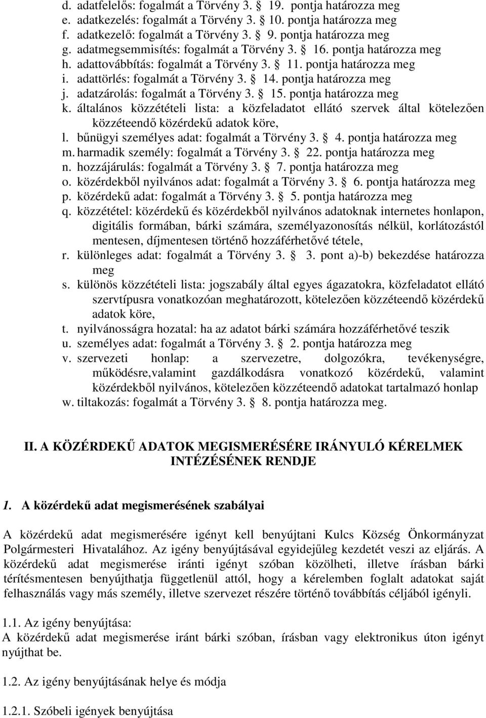 adatzárolás: fogalmát a Törvény 3. 15. pontja határozza meg k. általános közzétételi lista: a közfeladatot ellátó szervek által kötelezően közzéteendő közérdekű adatok köre, l.