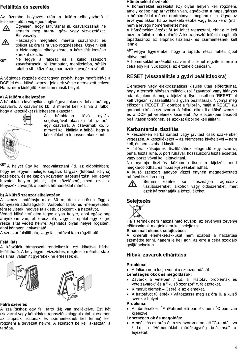 Ne tegye a faliórát és a külső szenzort zavarforrások, pl. komputer, mobiltelefon, sétáló telefon stb. közelébe, mert ezek zavarják a vételt.