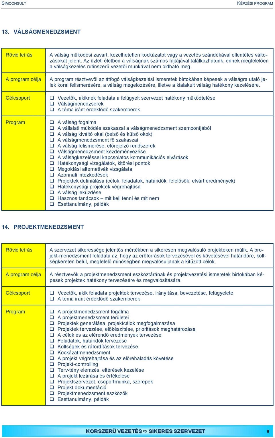 A program résztvevői az átfogó válságkezelési ismeretek birtokában képesek a válságra utaló jelek korai felismerésére, a válság megelőzésére, illetve a kialakult válság hatékony kezelésére.