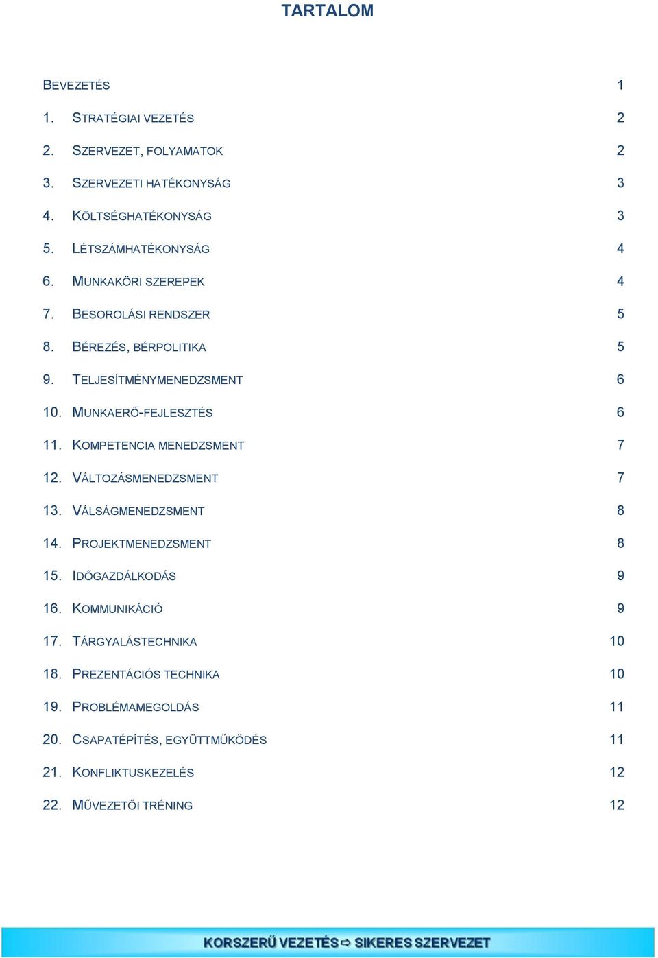 MUNKAERŐ-FEJLESZTÉS 6 11. KOMPETENCIA MENEDZSMENT 7 12. VÁLTOZÁSMENEDZSMENT 7 13. VÁLSÁGMENEDZSMENT 8 14. PROJEKTMENEDZSMENT 8 15.