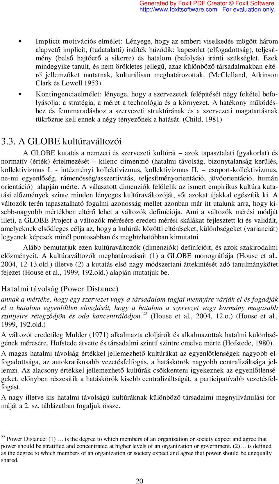(McClelland, Atkinson Clark és Lowell 1953) Kontingenciaelmélet: lényege, hogy a szervezetek felépítését négy feltétel befolyásolja: a stratégia, a méret a technológia és a környezet.
