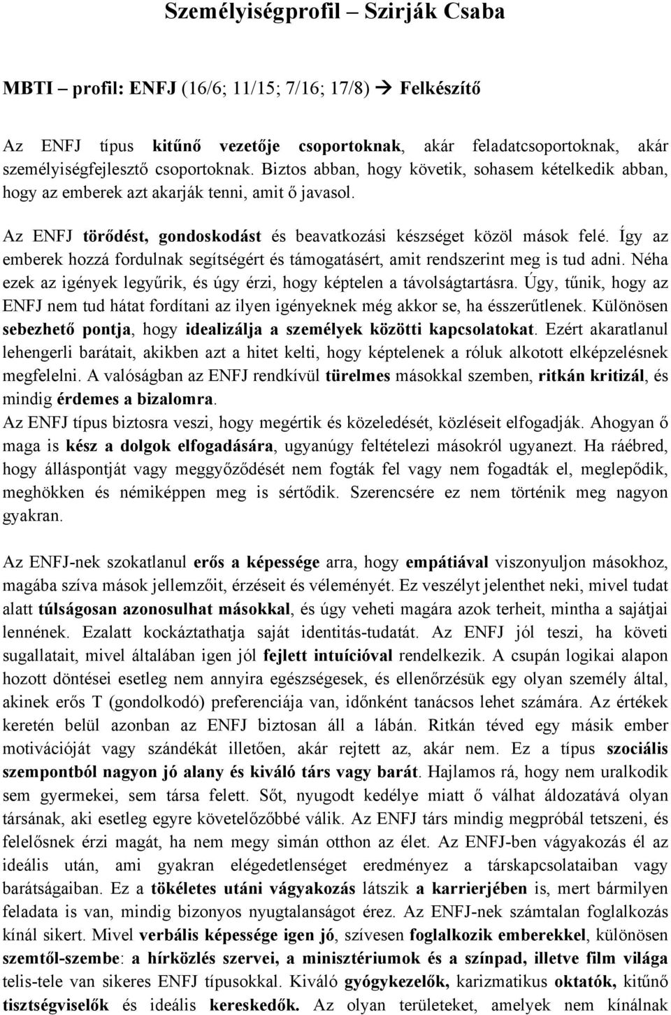 Így az emberek hozzá fordulnak segítségért és támogatásért, amit rendszerint meg is tud adni. Néha ezek az igények legyűrik, és úgy érzi, hogy képtelen a távolságtartásra.