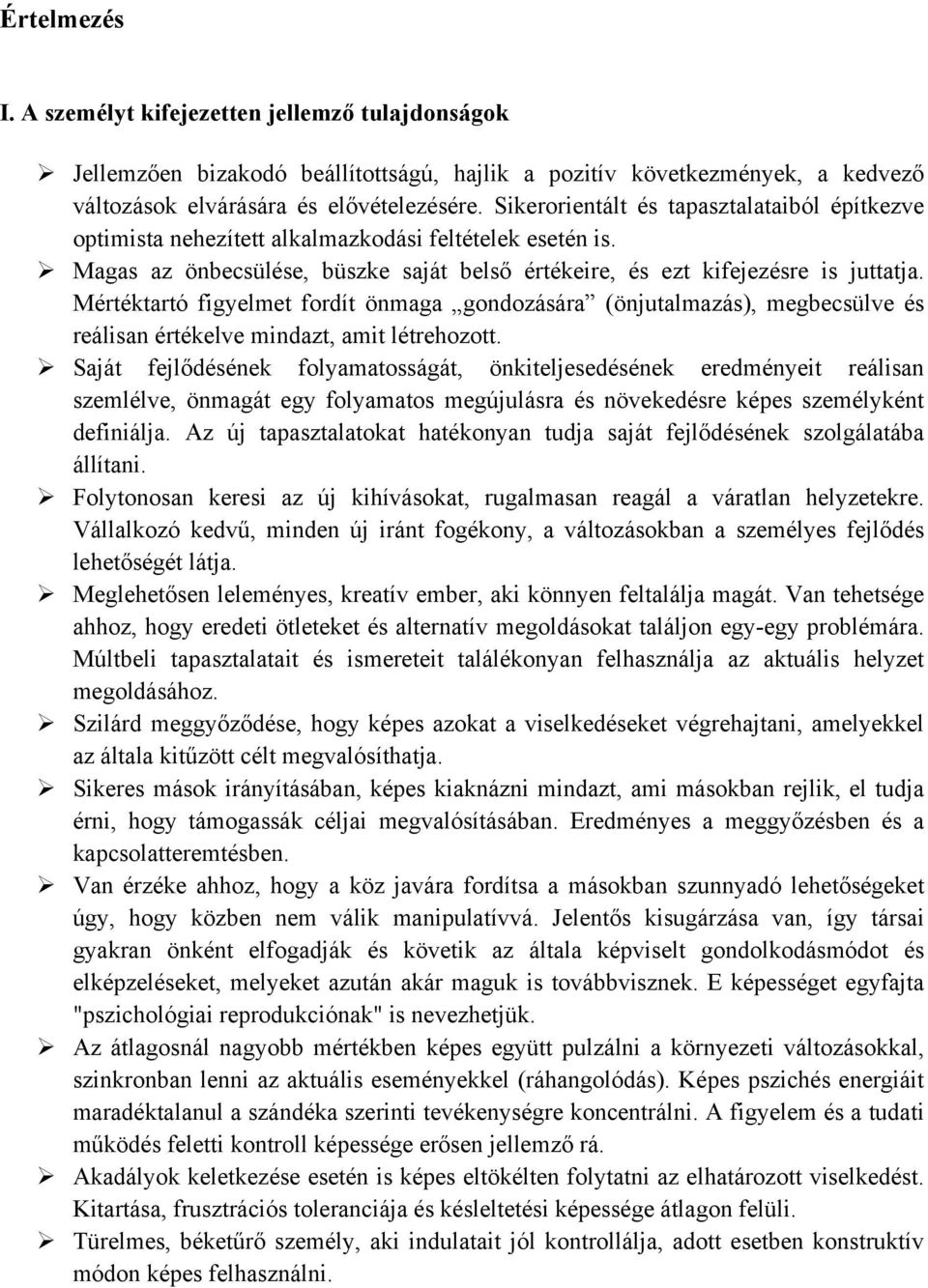 Mértéktartó figyelmet fordít önmaga gondozására (önjutalmazás), megbecsülve és reálisan értékelve mindazt, amit létrehozott.