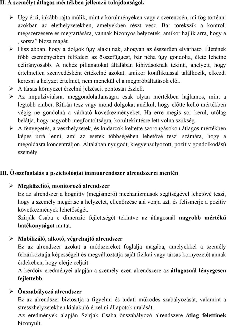 # Hisz abban, hogy a dolgok úgy alakulnak, ahogyan az ésszerűen elvárható. Életének főbb eseményeiben felfedezi az összefüggést, bár néha úgy gondolja, élete lehetne célirányosabb.