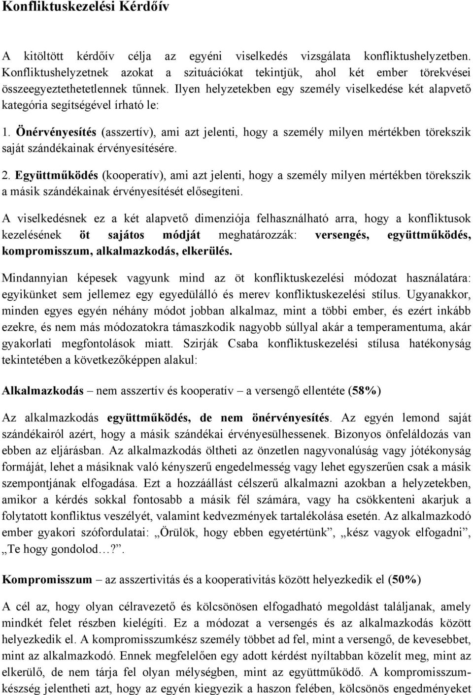 Ilyen helyzetekben egy személy viselkedése két alapvető kategória segítségével írható le: 1.