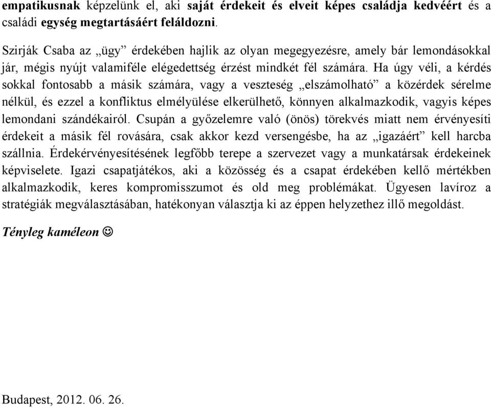 Ha úgy véli, a kérdés sokkal fontosabb a másik számára, vagy a veszteség elszámolható a közérdek sérelme nélkül, és ezzel a konfliktus elmélyülése elkerülhető, könnyen alkalmazkodik, vagyis képes