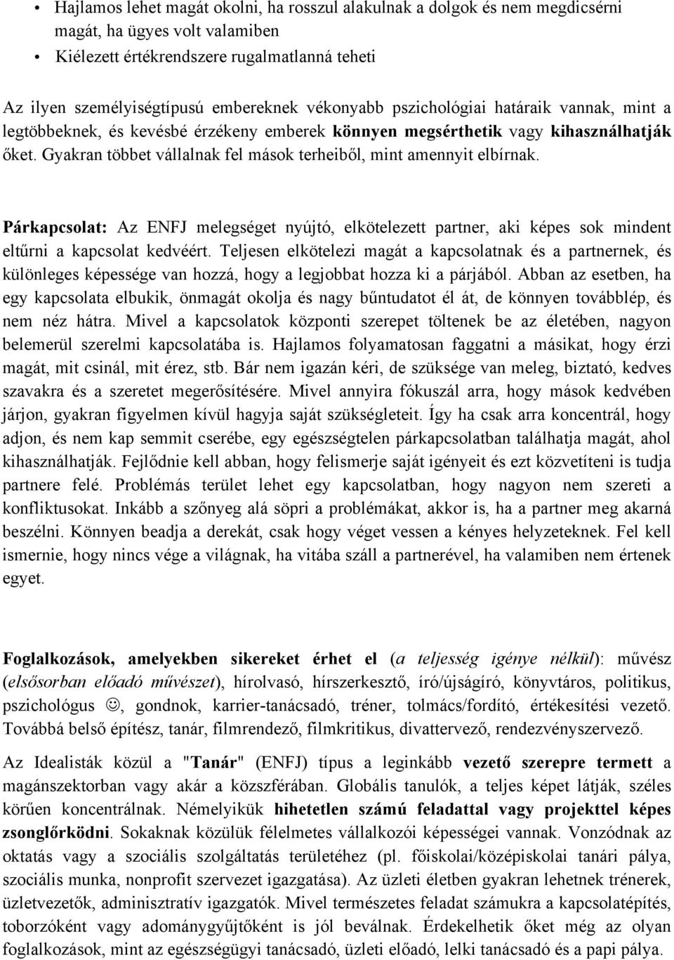 Gyakran többet vállalnak fel mások terheiből, mint amennyit elbírnak. Párkapcsolat: Az ENFJ melegséget nyújtó, elkötelezett partner, aki képes sok mindent eltűrni a kapcsolat kedvéért.