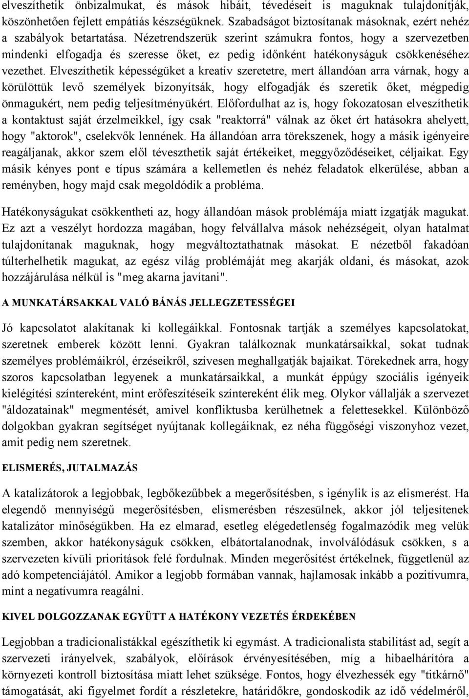 Elveszíthetik képességüket a kreatív szeretetre, mert állandóan arra várnak, hogy a körülöttük levő személyek bizonyítsák, hogy elfogadják és szeretik őket, mégpedig önmagukért, nem pedig