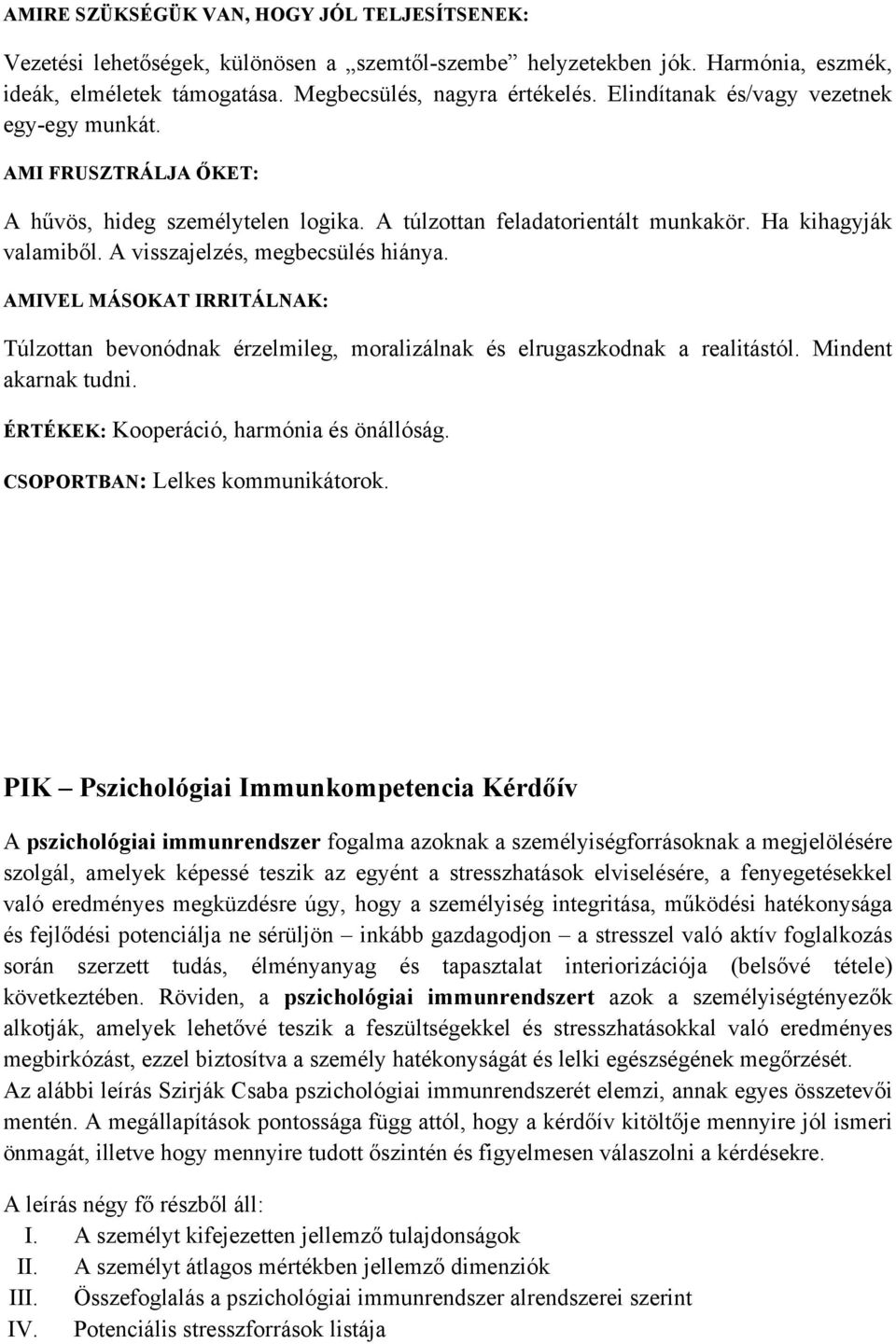 A visszajelzés, megbecsülés hiánya. AMIVEL MÁSOKAT IRRITÁLNAK: Túlzottan bevonódnak érzelmileg, moralizálnak és elrugaszkodnak a realitástól. Mindent akarnak tudni.