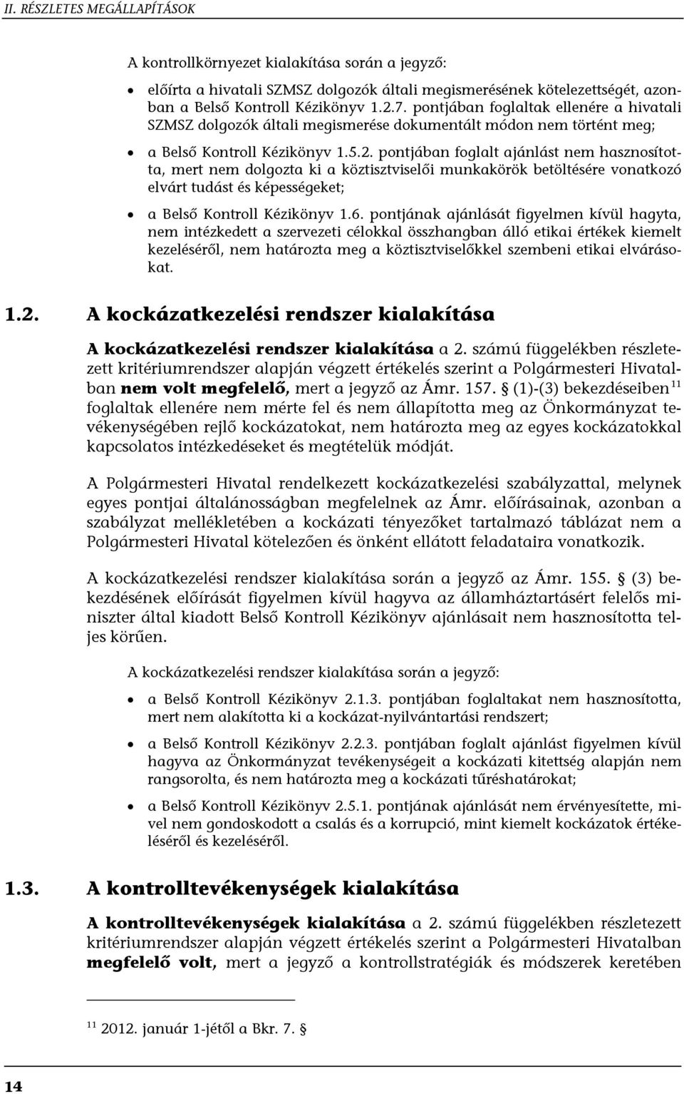 pontjában foglalt ajánlást nem hasznosította, mert nem dolgozta ki a köztisztviselői munkakörök betöltésére vonatkozó elvárt tudást és képességeket; a Belső Kontroll Kézikönyv 1.6.