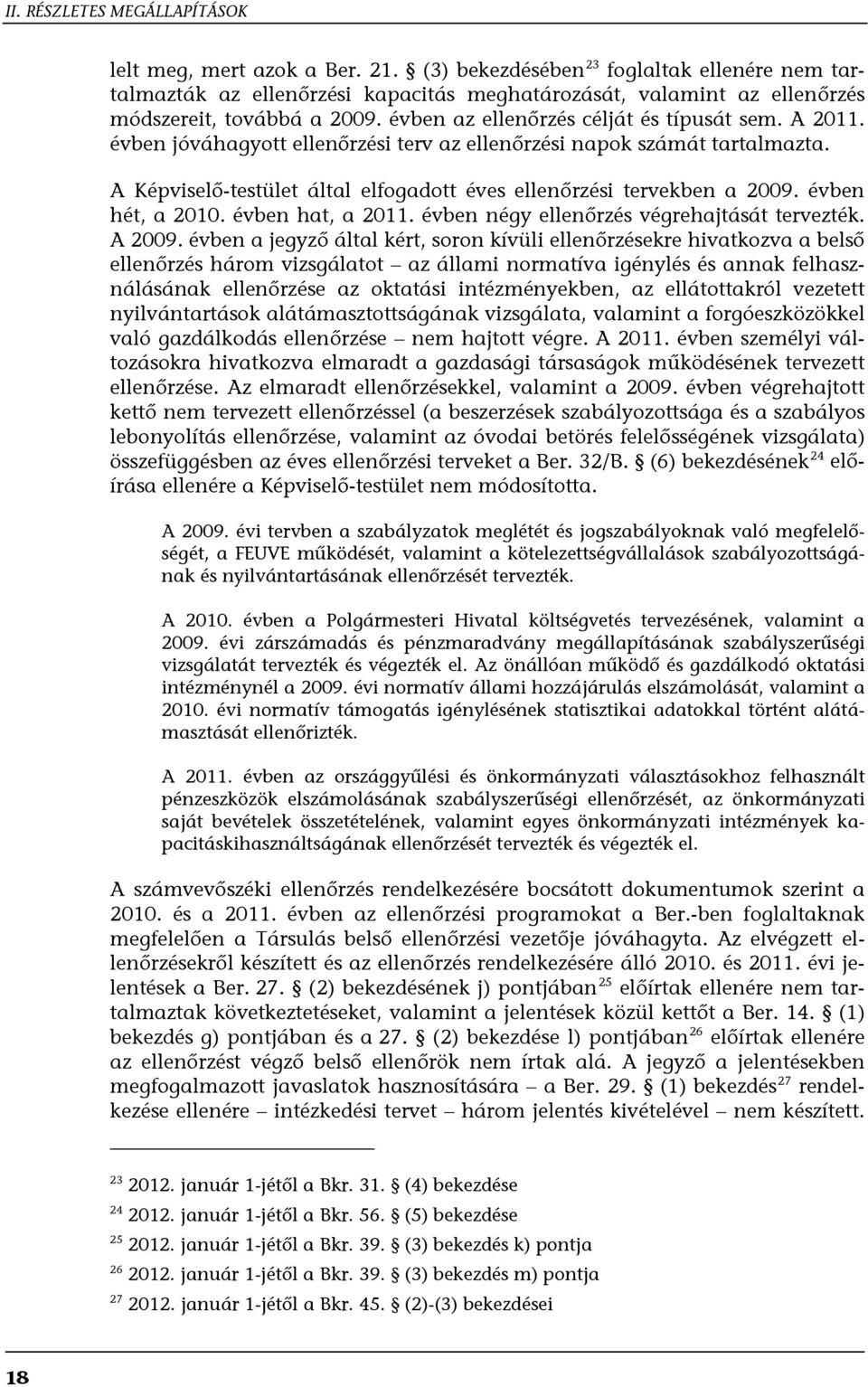 évben jóváhagyott ellenőrzési terv az ellenőrzési napok számát tartalmazta. A Képviselő-testület által elfogadott éves ellenőrzési tervekben a 2009. évben hét, a 2010. évben hat, a 2011.