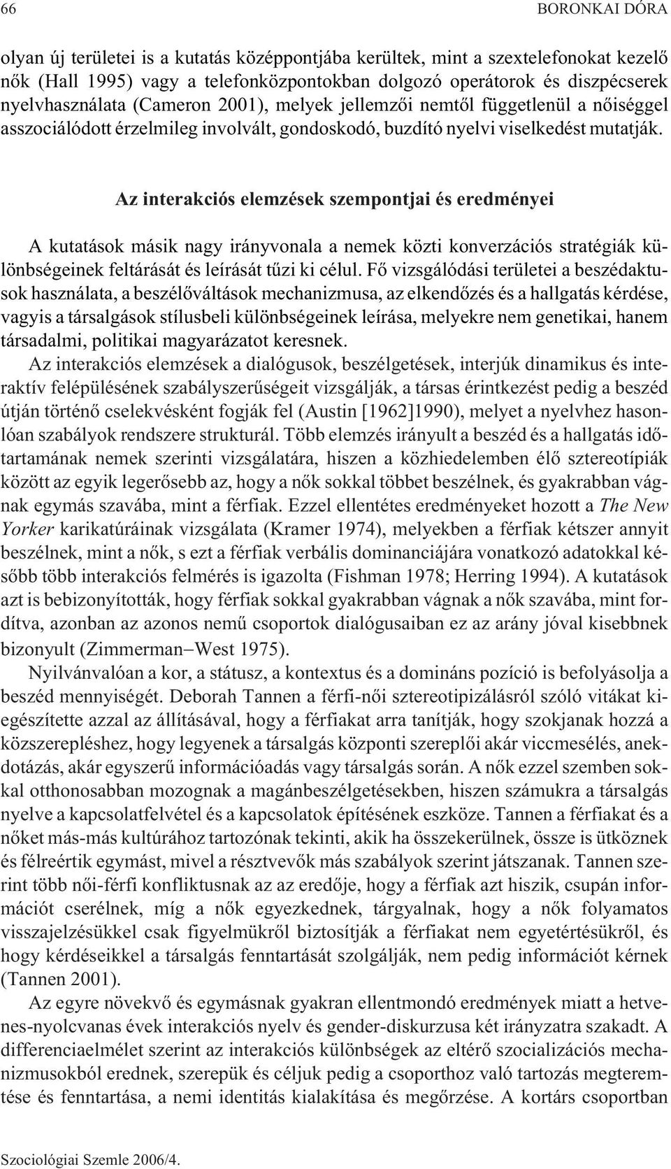 Az interakciós elemzések szempontjai és eredményei A kutatások másik nagy irányvonala a nemek közti konverzációs stratégiák különbségeinek feltárását és leírását tûzi ki célul.