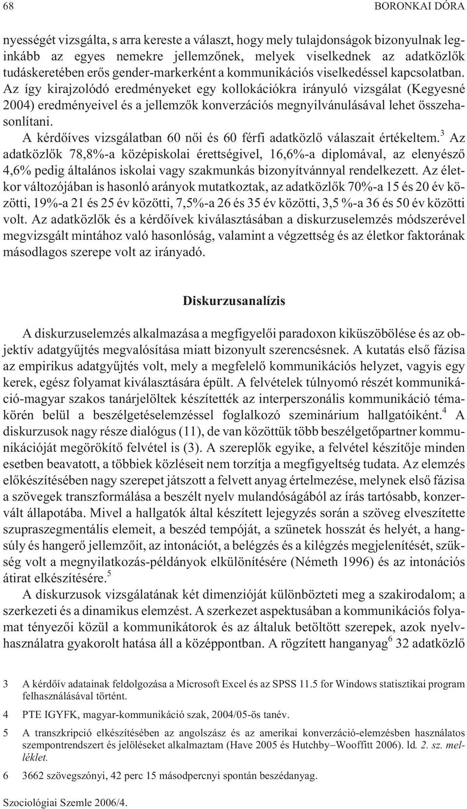 Az így kirajzolódó eredményeket egy kollokációkra irányuló vizsgálat (Kegyesné 2004) eredményeivel és a jellemzõk konverzációs megnyilvánulásával lehet összehasonlítani.