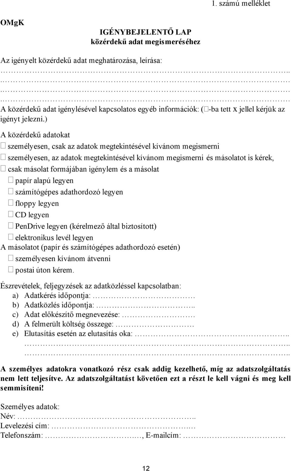 ) A közérdekű adatokat személyesen, csak az adatok megtekintésével kívánom megismerni személyesen, az adatok megtekintésével kívánom megismerni és másolatot is kérek, csak másolat formájában igénylem