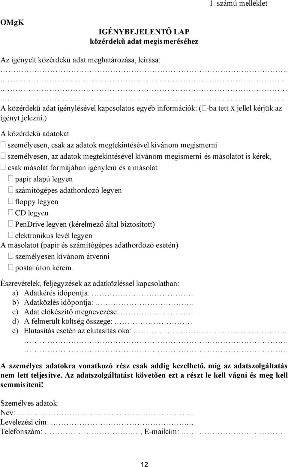 ) A közérdekű adatokat személyesen, csak az adatok megtekintésével kívánom megismerni személyesen, az adatok megtekintésével kívánom megismerni és másolatot is kérek, csak másolat formájában igénylem