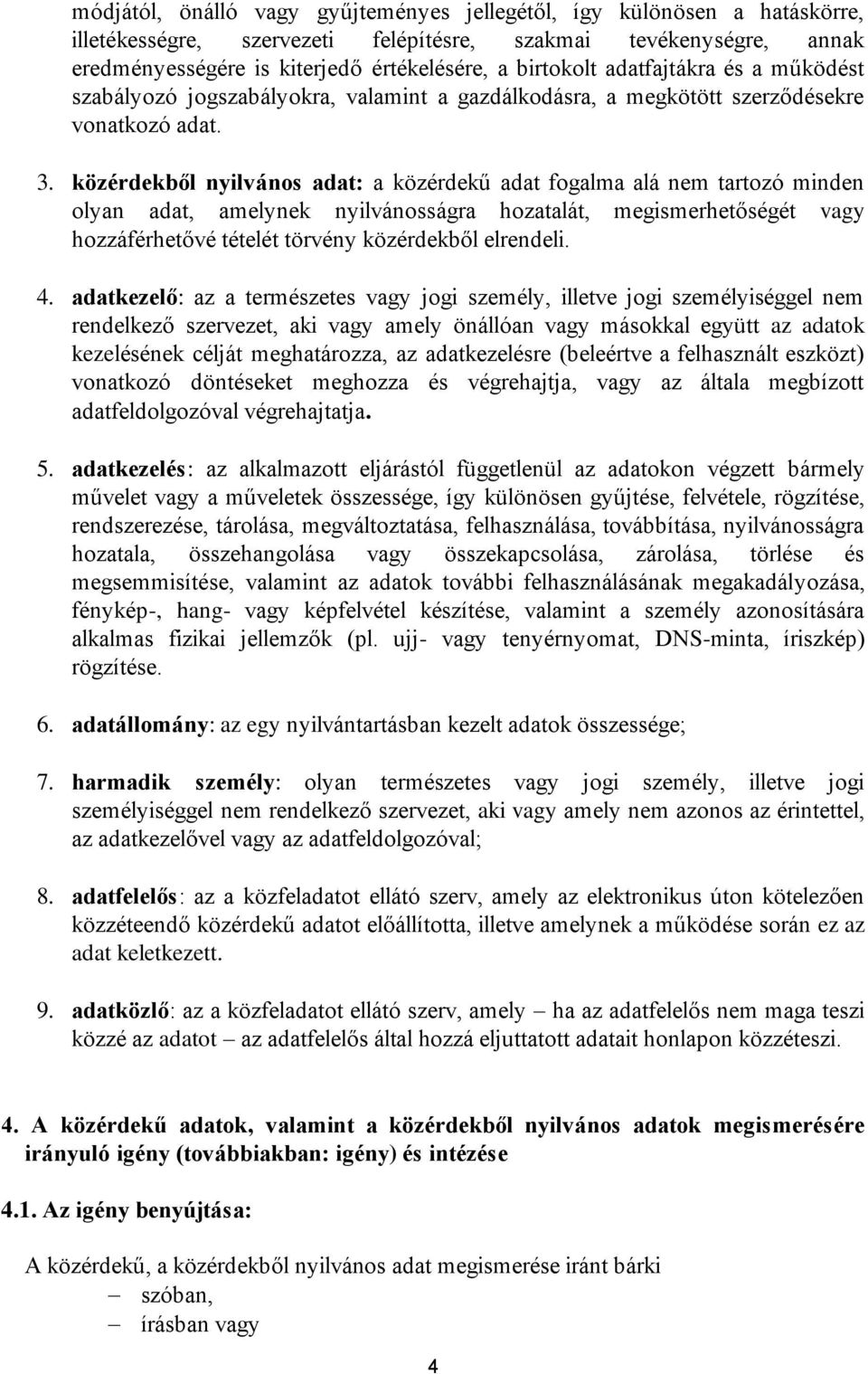 közérdekből nyilvános adat: a közérdekű adat fogalma alá nem tartozó minden olyan adat, amelynek nyilvánosságra hozatalát, megismerhetőségét vagy hozzáférhetővé tételét törvény közérdekből elrendeli.