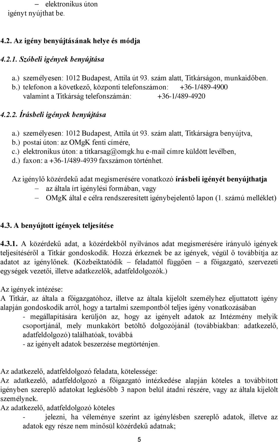 szám alatt, Titkárságra benyújtva, b.) postai úton: az OMgK fenti címére, c.) elektronikus úton: a titkarsag@omgk.hu e-mail címre küldött levélben, d.) faxon: a +36-1/489-4939 faxszámon történhet.