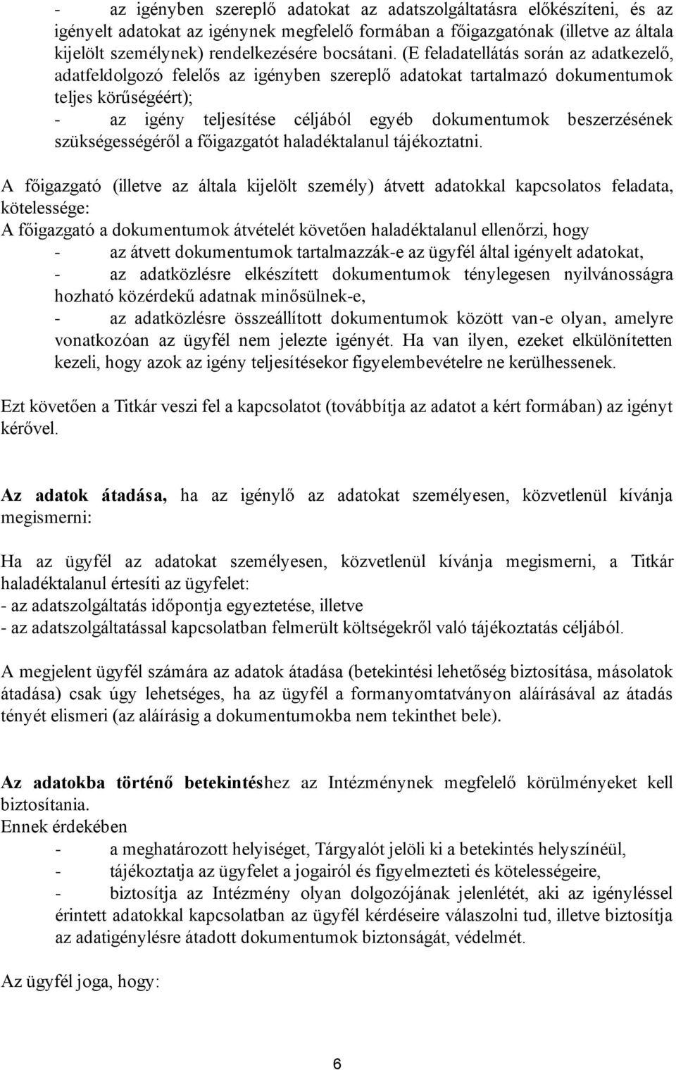 (E feladatellátás során az adatkezelő, adatfeldolgozó felelős az igényben szereplő adatokat tartalmazó dokumentumok teljes körűségéért); - az igény teljesítése céljából egyéb dokumentumok