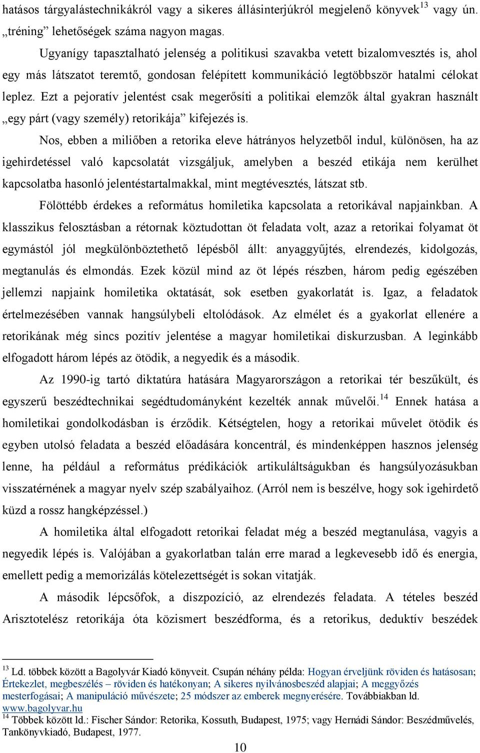Ezt a pejoratív jelentést csak megerősíti a politikai elemzők által gyakran használt egy párt (vagy személy) retorikája kifejezés is.