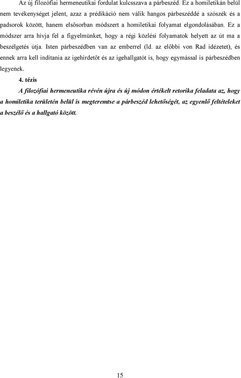 Ez a módszer arra hívja fel a figyelmünket, hogy a régi közlési folyamatok helyett az út ma a beszélgetés útja. Isten párbeszédben van az emberrel (ld.