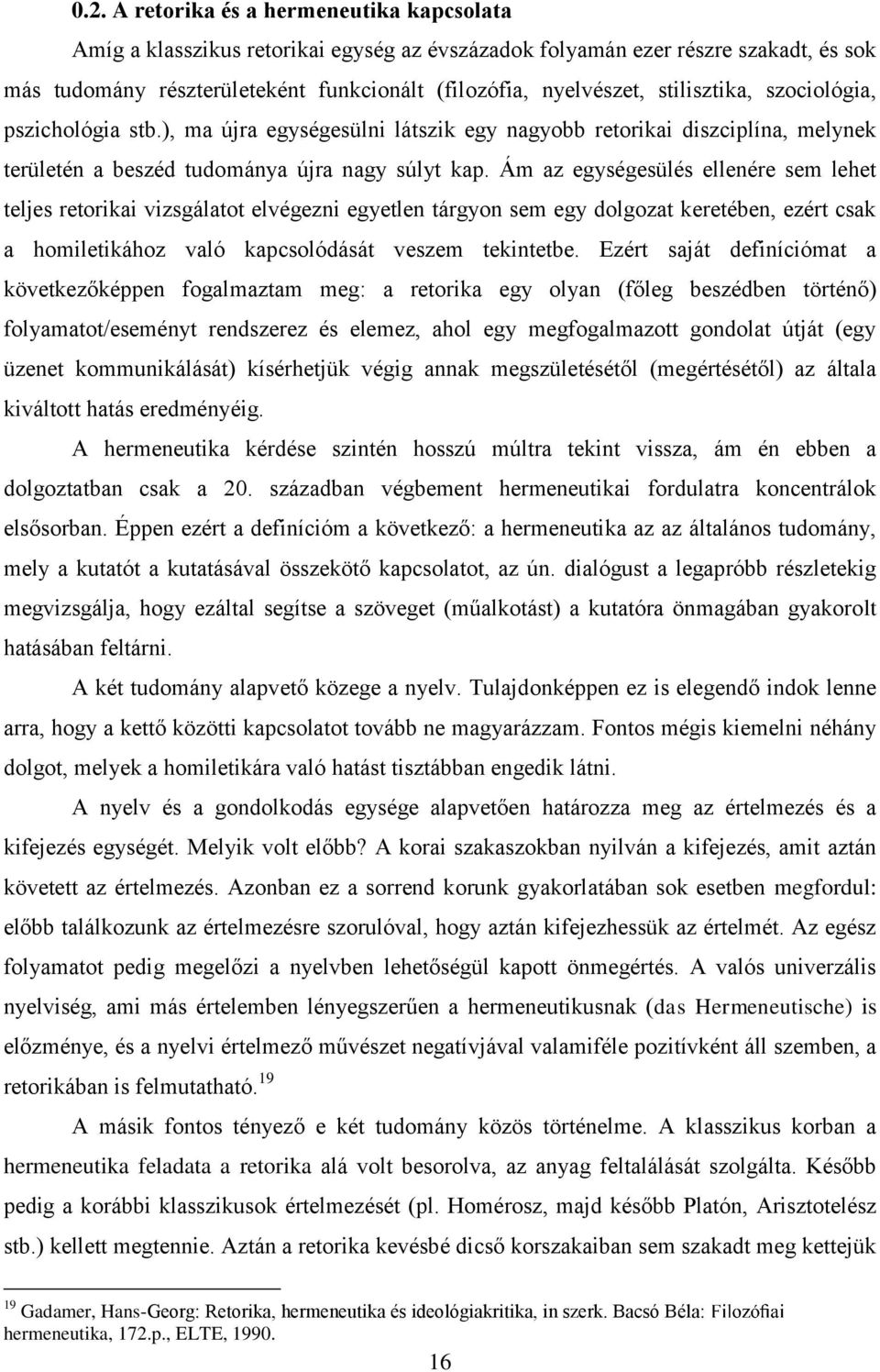 Ám az egységesülés ellenére sem lehet teljes retorikai vizsgálatot elvégezni egyetlen tárgyon sem egy dolgozat keretében, ezért csak a homiletikához való kapcsolódását veszem tekintetbe.