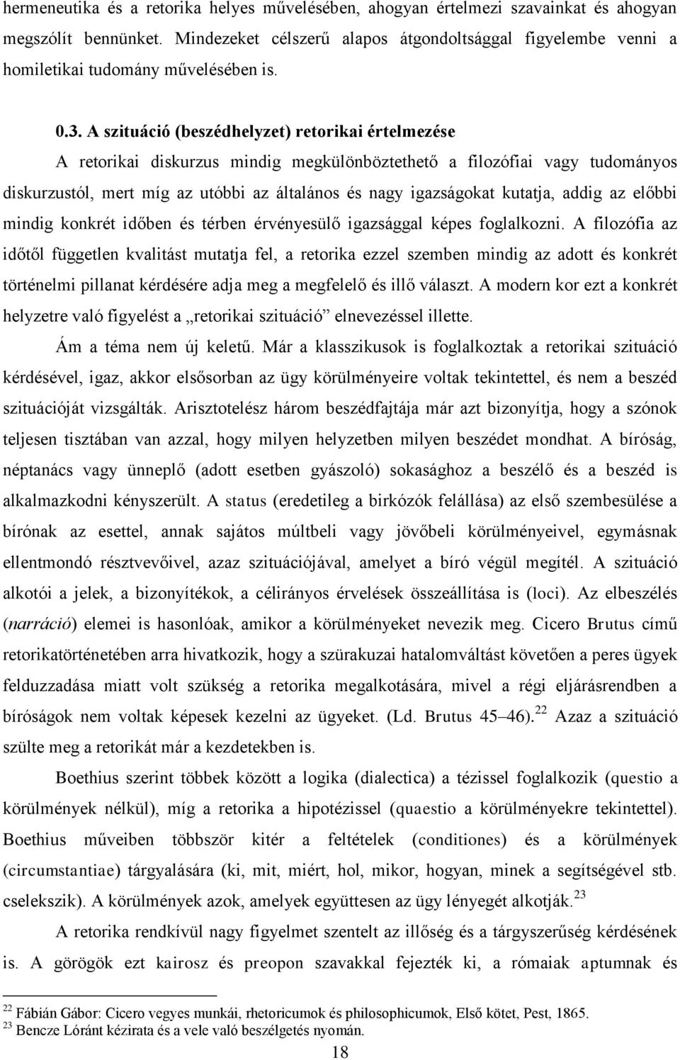 A szituáció (beszédhelyzet) retorikai értelmezése A retorikai diskurzus mindig megkülönböztethető a filozófiai vagy tudományos diskurzustól, mert míg az utóbbi az általános és nagy igazságokat