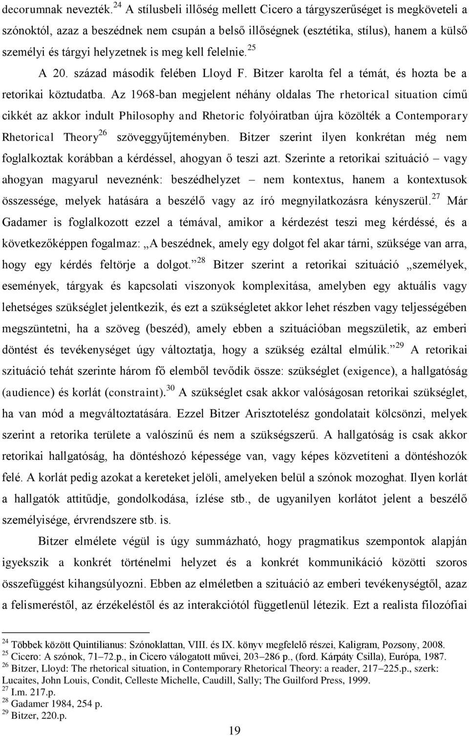 meg kell felelnie. 25 A 20. század második felében Lloyd F. Bitzer karolta fel a témát, és hozta be a retorikai köztudatba.