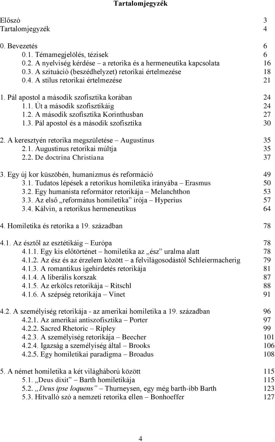Pál apostol és a második szofisztika 30 2. A keresztyén retorika megszületése Augustinus 35 2.1. Augustinus retorikai múltja 35 2.2. De doctrina Christiana 37 3.