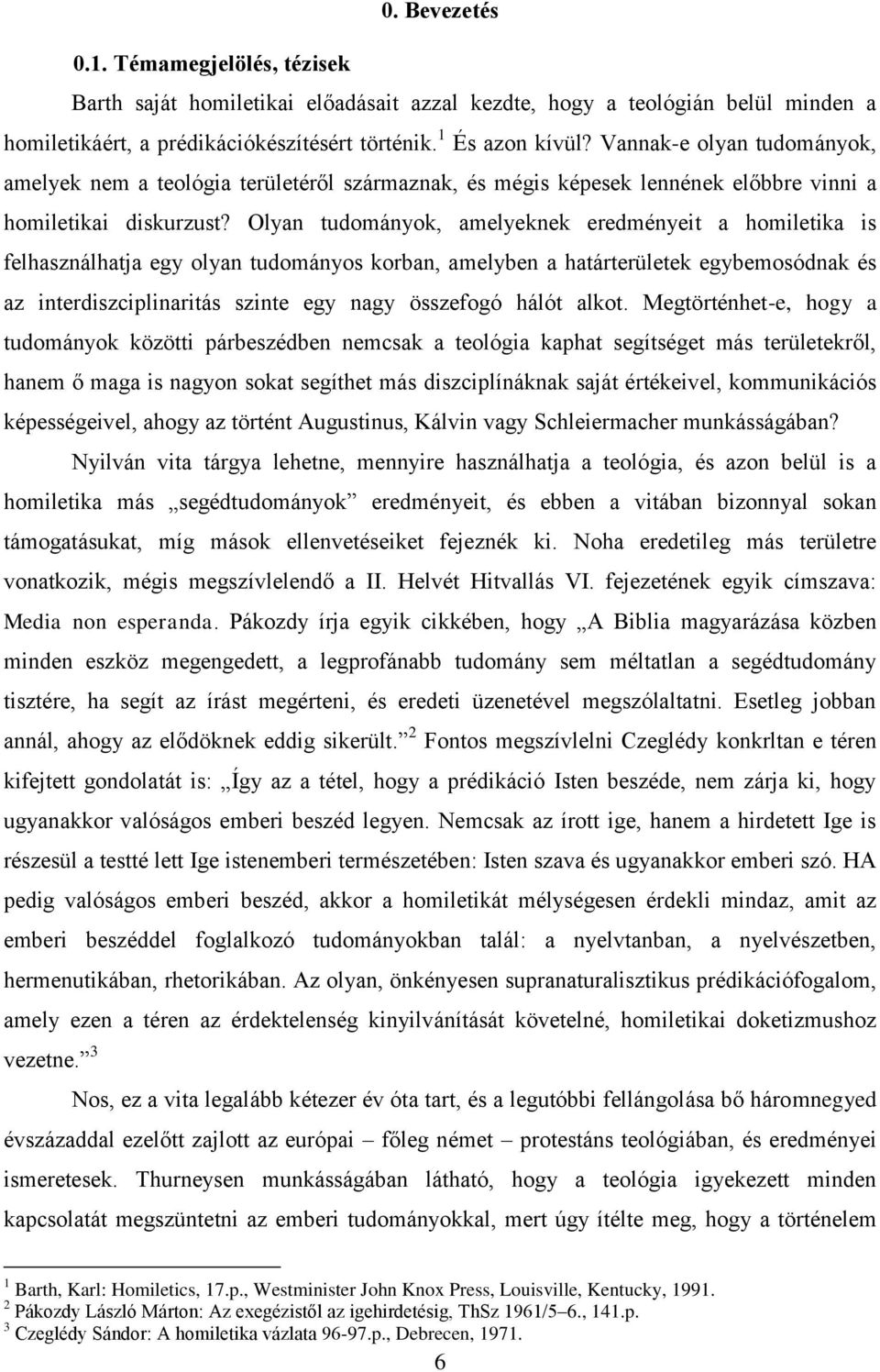 Olyan tudományok, amelyeknek eredményeit a homiletika is felhasználhatja egy olyan tudományos korban, amelyben a határterületek egybemosódnak és az interdiszciplinaritás szinte egy nagy összefogó