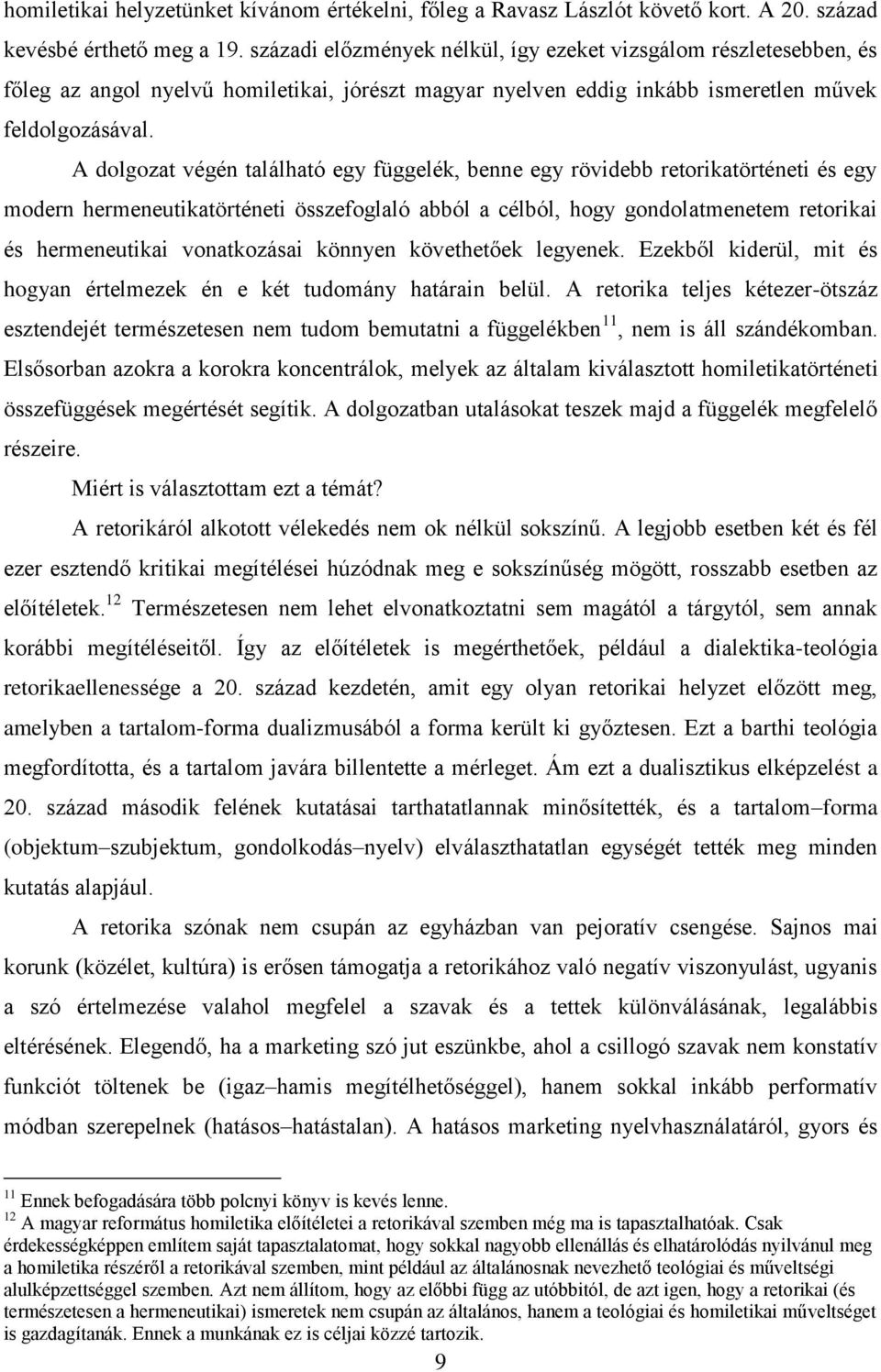 A dolgozat végén található egy függelék, benne egy rövidebb retorikatörténeti és egy modern hermeneutikatörténeti összefoglaló abból a célból, hogy gondolatmenetem retorikai és hermeneutikai