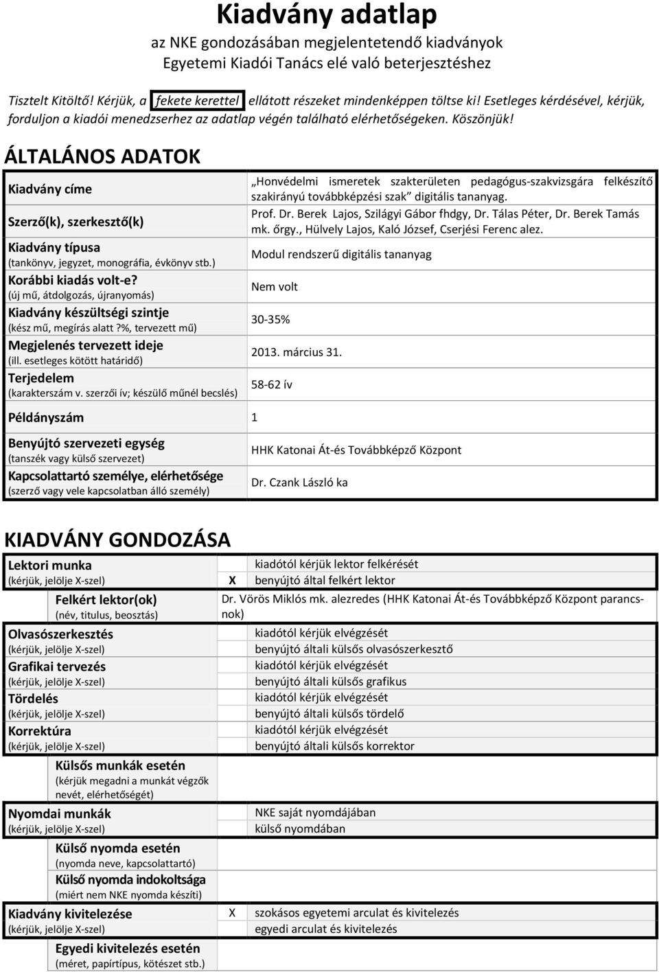 ÁLTALÁNOS ADATOK Kiadvány címe Szerző(k), szerkesztő(k) Kiadvány típusa (tankönyv, jegyzet, monográfia, évkönyv stb.) Korábbi kiadás volt-e?