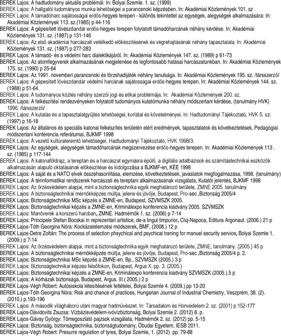 (1985) p 44-116 BEREK Lajos: A gépesített lövészdandár erdős-hegyes terepen folytatott támadóharcának néhány kérdése. In: Akadémiai Közlemények 131. sz.